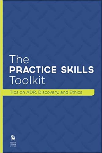 The Practice Skills Toolkit: Tips on ADR, Discovery, and Ethics