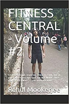 FITNESS CENTRAL - Volume #2: 51 motivational, inspiring, down to earth and in your face fitness tips that flat out WORK. Once you go “0 Excuses” – you never go back!