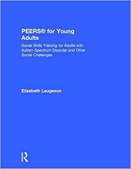 PEERS (R) for Young Adults: Social Skills Training for Adults with Autism Spectrum Disorder and Other Social Challenges