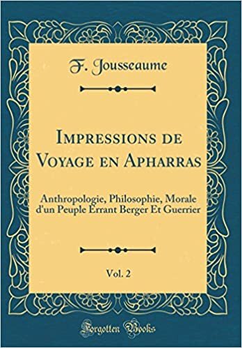 Impressions de Voyage en Apharras, Vol. 2: Anthropologie, Philosophie, Morale d'un Peuple Errant Berger Et Guerrier (Classic Reprint) indir