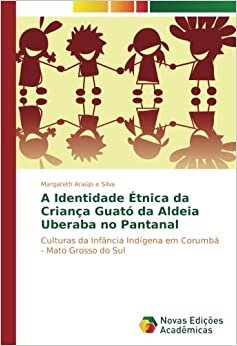 A Identidade Étnica da Criança Guató da Aldeia Uberaba no Pantanal: Culturas da Infância Indígena em Corumbá - Mato Grosso do Sul