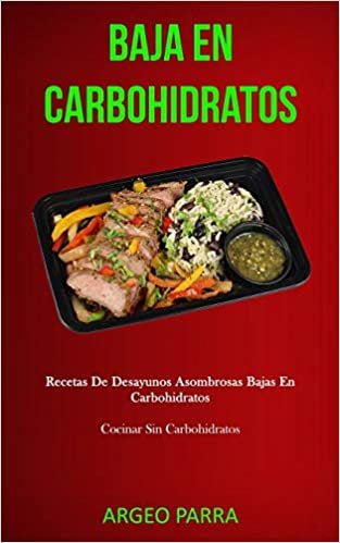 Baja En Carbohidratos: Recetas de desayunos asombrosas bajas en carbohidratos (Cocinar sin carbohidratos)