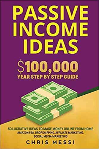 Passive Income Ideas: $100,000/Year Step by Step Guide - 50 Lucrative Ideas to Make Money Online from Home - Amazon FBA, Dropshipping, Affiliate Marketing, Social Media Marketing