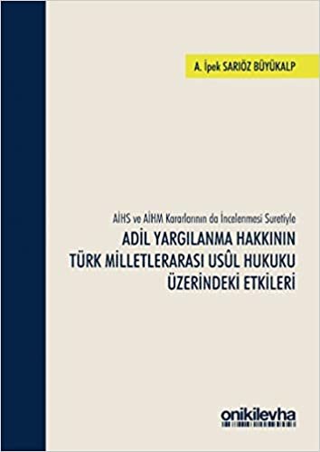 AİHS ve AİHM Kararlarının da İncelenmesi Suretiyle Adil Yargılanma Hakkının Türk Milletlerarası Usul Hukuku Üzerindeki Etkileri indir