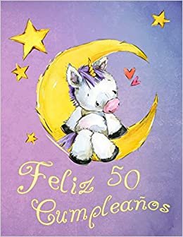 Feliz 50 Cumpleaños: ¡Mejor que una tarjeta de cumpleaños! Lindo libro de cumpleaños de unicornio que se puede utilizar como un cuaderno o diario. indir