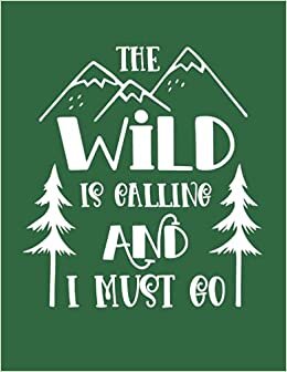 The Wild Is Calling And I Must Go: Camping Gifts for Outdoors Lovers - Best Lined Notebook with Bonus Camp Trips Logbook Tracker - 8.5"x11"