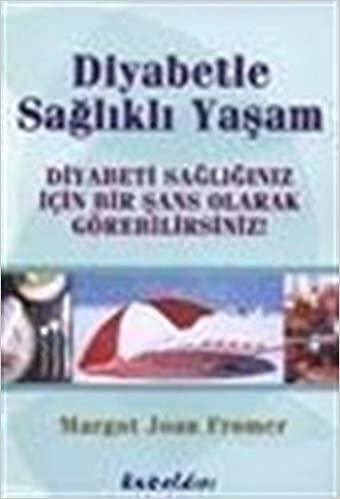 Diyabetle Sağlıklı Yaşam Diyabeti Sağlığınız İçin Bir Şans Olarak Görebilirsiniz! indir