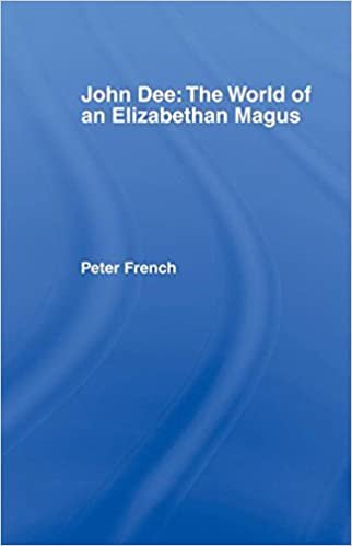 John Dee: The World of the Elizabethan Magus: The World of an Elizabethan Magus
