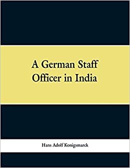 A German Staff Officer in India: Being the Impressions of an Officer of the German General Staff of His Travels Through the Peninsula with an Epilogue Specially Written For the English Edition indir