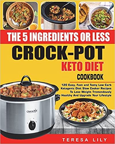 The 5-Ingredient or Less Keto Diet Crock Pot Cookbook: 120 Easy, Fast and Tasty Low Carb Ketogenic Diet Slow Cooker Recipes to Lose Weight ... Diet Crock-Pot Slow Cooker Cooking, Band 1)