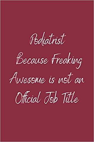 Podiatrist Because Freaking Awesome is not an Official Job Title: Teamwork Awards | Appreciation Gifts for Employees | Teamwork Gifts | Lined notebook | 6x9 inches |120 Pages
