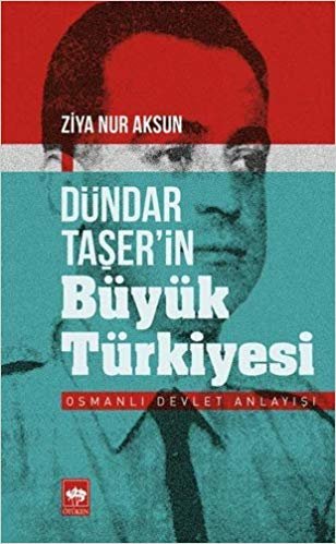 Dündar Taşer’in Büyük Türkiyesi: Osmanlı Devlet Anlayışı