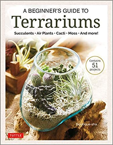 A Beginner's Guide to Terrariums: Simple Glass Container Gardens (Contains 51 Projects)