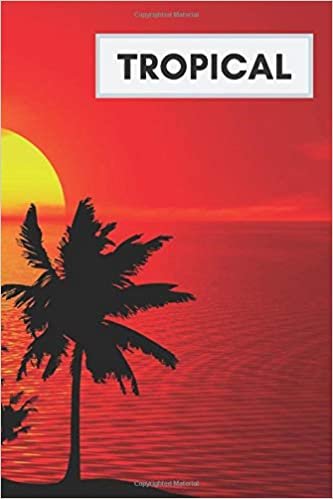 Tropical: Motivational Notebook, Journal, Diary, for Student Teacher Office School Home Trip (110 Pages, Blank, 6 x 9)