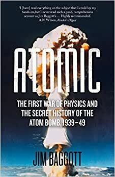 Atomic: The First War of Physics and the Secret History of the Atom Bomb 1939-49