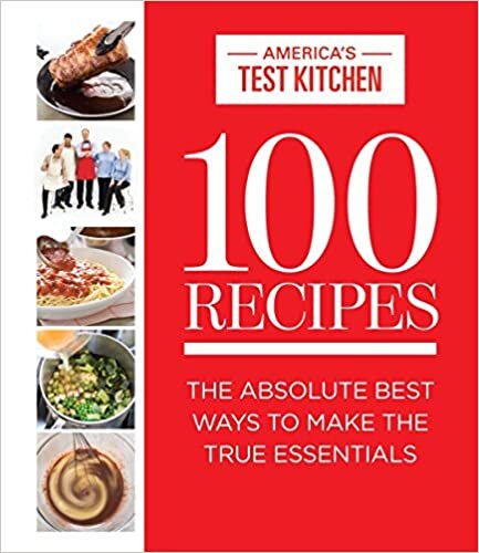 100 Recipes Everyone Should Know How to Make Well: The Relevant (and Surprising) Essential Recipes for the 21st Century Cook (Americas Test Kitchen) (Atk 100)