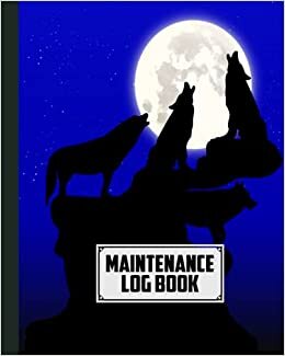 Maintenance Log Book: Wolves Cover Design | Repairs And Maintenance Record Book for Home, Office, Construction and Other Equipments | 120 Pages, Size 8" x 10" by Heinz Zander