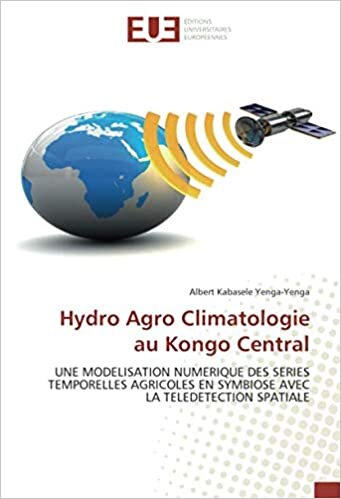 Hydro Agro Climatologie au Kongo Central: UNE MODELISATION NUMERIQUE DES SERIES TEMPORELLES AGRICOLES EN SYMBIOSE AVEC LA TELEDETECTION SPATIALE