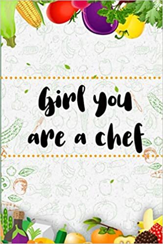 Girl you are a chef: Blank Recipe Journal to Write in for Women, Food Cookbook Design, Document all Your Special Recipes and Notes for Your Favorite ... for Women, Wife, Mom