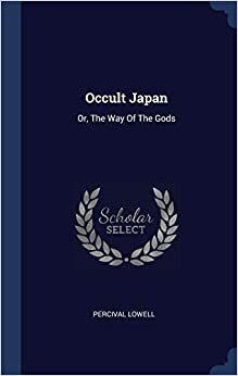 Occult Japan: Or, The Way Of The Gods