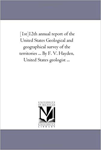 [1st]12th annual report of the United States Geological and geographical survey of the territories ... By F. V. Hayden, United States geologist ... indir