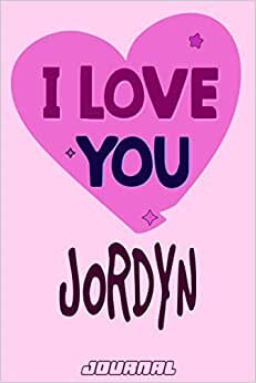 I love you Jordyn Journal Notebook : Valentine's Day Notebook - Perfect Gift Idea for For Girls and Womens who named Jordyn: 120 Journal pages 6 x 9 Valentines NoteBook