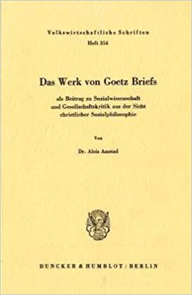 Das Werk von Goetz Briefs, als Beitrag zu Sozialwissenschaft und Gesellschaftskritik aus der Sicht christlicher Sozialphilosophie. (Volkswirtschaftliche Schriften, Band 354)