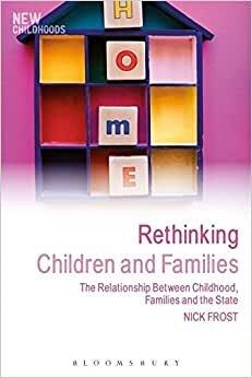 Rethinking Children and Families: The Relationship Between Childhood, Families and the State (New Childhoods)