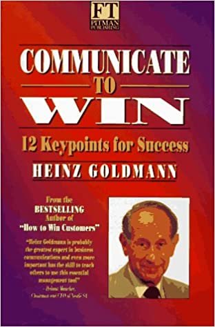 Communicate to Win: 12 Key Points for Success (Financial Times Series)