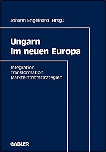 Ungarn im neuen Europa: Integration, Transformation, Markteintrittsstrategien