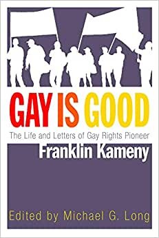 Gay is Good: The Life and Letters of Gay Rights Pioneer Franklin Kameny