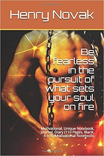 Be fearless in the pursuit of what sets your soul on fire: Motivational, Unique Notebook, Journal, Diary (110 Pages, Blank, 6 x 9) (Motivational Notebook)