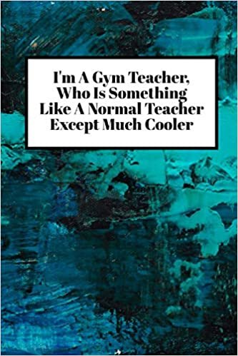 I'm A Gym Teacher, Who Is Something Like A Normal Teacher, Except Much Cooler: Teacher Appreciation Gifts, Blank Lined Journal Coworker Notebook (Funny Office Journals) indir