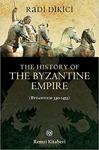 The History of the Byzantine Empire (Byzantium 330-1453): Bizans İmparatorluğu Tarihi