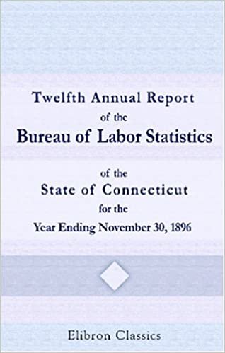 Twelfth Annual Report of the Bureau of Labor Statistics of the State of Connecticut for the Year Ending November 30, 1896