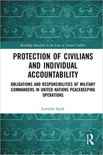 Protection of Civilians and Individual Accountability: Obligations and Responsibilities of Military Commanders in United Nations Peacekeeping ... Research in the Law of Armed Conflict)