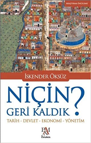 Niçin Geri Kaldık ?: Tarih-Devlet-Ekonomi-Yönetim