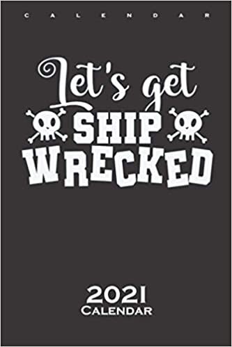 Pirate Skull Let's get Ship Wrecked Calendar 2021: Annual Calendar for Fans of the Lawless Buccaneers