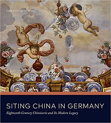 Siting China in Germany: Eighteenth-Century Chinoiserie and Its Modern Legacy indir