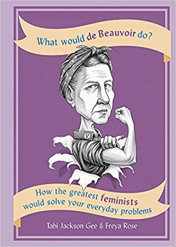What Would de Beauvoir Do: How the greatest feminists would solve your everyday problems indir