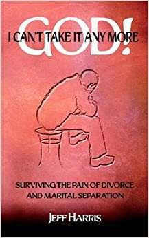 God! I Can't Take it Any More: Surviving the Pain of Divorce and Marital Separation