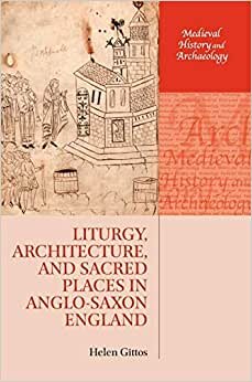 Liturgy, Architecture, and Sacred Places in Anglo-Saxon England (Medieval History and Archaeology)