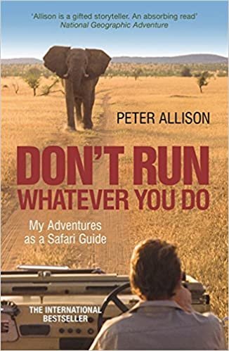 DON'T RUN, Whatever You Do: My Adventures as a Safari Guide