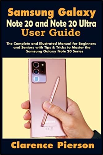 Samsung Galaxy Note 20 and Note 20 Ultra User Guide: The Complete and Illustrated Manual for Beginners and Seniors with Tips & Tricks to Master the Samsung Galaxy Note 20 Series