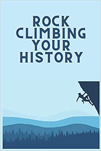 Rock Climbing Your History: Journal Diary Is a Perfect Way to Track & Record Your Climbs Your Progress and Improve Your Skills & Record Your Progress | Ideal Gift for Climber.