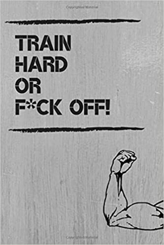Train Hard or F*ck Off! Notebook: Motivational Notebook, Workout Planner, Workout Journal, Training Notebook, Gym, Gift, Watermark (110 Pages, Blank, 6 x 9) indir