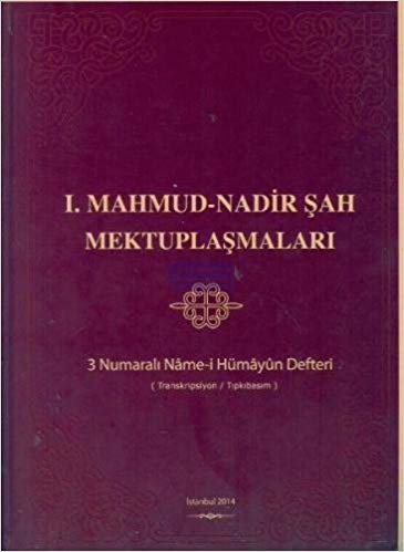 1.Mahmud - Nadir Şah Mektuplaşmaları: 3 Numaralı Name-i Hümayun Defteri