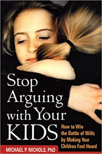 Stop Arguing with Your Kids: How to Win the Battle of Wills by Making Your Children Feel Heard