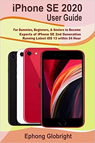 iPhone SE 2020 User Guide: For Dummies, Beginners, & Seniors to Become Experts of iPhone SE 2nd Generation Running Latest iOS 13 within 24 Hour
