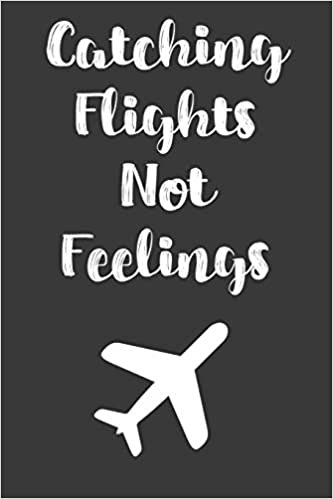 Catching Flights Not Feelings: Blank Lined Notebook For Flight Attendants